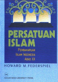 Persatuan islam : Pembaharuan islam Indonesia abad XX / Howard M. Federspiel