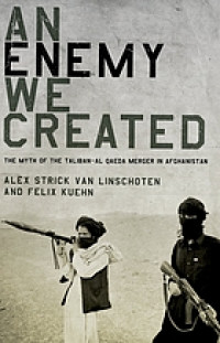An enemy we created : the myth of the Taliban-al Qaeda merger in Afghanistan