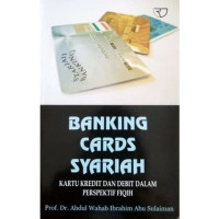 Banking cards syariah : kartu kredit dan debit dalam perspektif fiqih / Abdul Wahab Ibrahim Abu Sulaiman; penerjemah: Aidil Novia