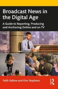 Broadcast news in the digital age: a guide to reporting, producing and anchoring online and on TV