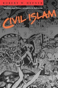 Civil Islam : muslims and democratization in Indonesia / Robert W. Hefner