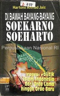 Di bawah bayang-bayang Soekarno Soeharto : tragedi politik islam Indonesia dari orde lama hingga orde baru / Hartono Ahmad Jais