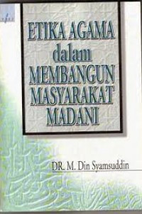 Etika agama dalam membangun masyarakat Madani : M. Din Syamsuddin
