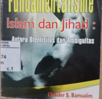 Fundamentalisme Islam dan jihad : antara otentisitas dan ambiguitas / Chaider S. Bamualim