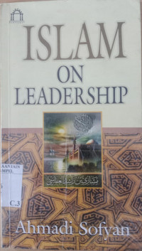 Islam on leadership : 25 kiat menjadi pemimpin ala rasulullah / Ahmadi Sofyan