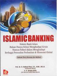 Islamic Banking : Sistem Bank Islam Bukan Hanya Solusi Mengahadapi Krisis Namun Solusi dalam Menghadapi Berbagai Persoalan Perbankan dan Ekonomi Global / Veithzal Rivai, dan Arviyan Arifin