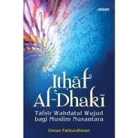 Ithaf Al Dhaki ; Tafsir Wahdatul Wujud bagi Muslim Nusantara / Oman Fathurahman