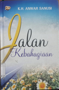 Jalan Kebahagiaan / K.H.Anwar Sanusi