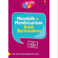 Mendidik & membesarkan anak berkarakter : seri psikologi anak