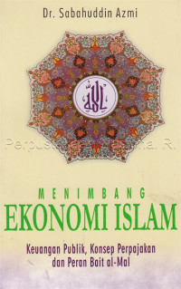 Manimbang ekonomi Islam : Keuangan publik, konsep perpajakan dan peran bait al mal / Sahabuddin Azmi