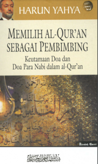 Memilih al Qur'an sebagai pembimbing : keutamaan doa dan doa para nabi dalam al Qur'an / Harun Yahya, Penerjemah : Hari Cahyadi dan Syafruddin Hasani