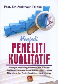 Menjadi peneliti kualitatif: Ancangan metodologi, presentasi dan publikasi hasil penelitian untuk mahasiswa dan peneliti pemula bidang ilmu- ilmu sosial,pendidikan, dan humaniora / Sudarwan Darmin
