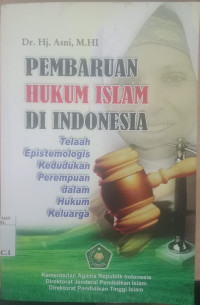 Pembaruan Hukum Islam di Indonesia : Telaah Epistemologi Kedudukan Perempuan dalam Hukum Keluarga / Asni