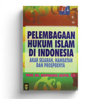 Pelembagaan hukum islam di Indonesia : akar sejarah, hambatan dan prospeknya / Bustanul Arifin
