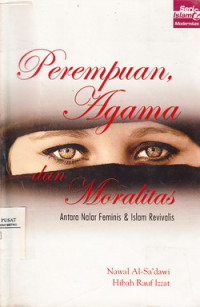 Perempuan Agama Dan Moralitas : antara nalar feminis dan islam revivalis / Nawal Al Sadawi