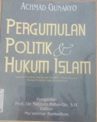 Pergumulan politik dan hukum Islam : reposisi peradilan agama... / Achmad Gunaryo; pengantar Satjipto Rahardjo