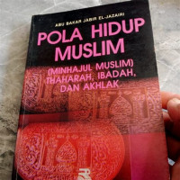 Pola hidup Muslim : Minhajul muslim mu'amalah / Abu Bakar Jabir el Jazair ; diterjemahkan oleh : Rahmat Djatnika dan Ahmad Sumpeno