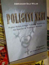 Poligini Nabi : Kajian kritis teologis terhadap pemikiran Ali syariati dan Fatimah Mernissi / Abraham Silo Wilar; Editor :Hariri Ali Hakiem