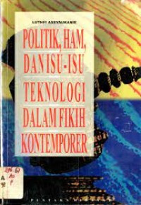 Politik, HAM, dan isu-isu teknologi dalam fikih kontemporer : oleh : Luthfi Assyaukanie