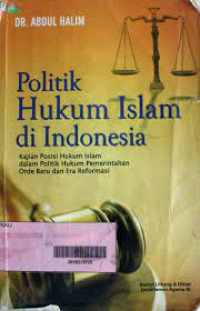 Politik Hukum Islam di Indonesia / Abdul Halim