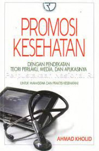 Promosi kesehatan : Dengan pendekatan teori, media, dan aplikasinya / Ahmad Kholid