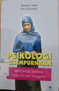 Psikologi Kesempurnaan : membentuk manusia sadar diri dan sempurna / Amin Munirul dan Eko Harianto; Editor: Abdul Qodir Shaleh