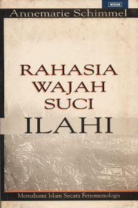 Rahasia wajah suci Ilahi : memahami Islam secara fenomenologis / Annemarie Schimmel; penerjemah Rahmani Astuti