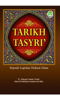 Tarikh tasyri' : sejarah legislasi hukum islam