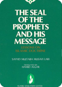The Seal of the prophet and his message : lessons on Islamic doctrine (book two) / Sayyed Mojtaba Musavi Lari; translated by: Hamid Algar