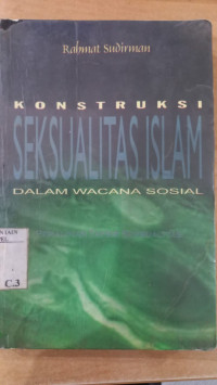 Konstruksi seksualitas Islam dalam wacana sosial : peralihan tafsir seksualiltas / Rahmat Sudirman