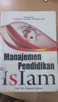 Manajemen pendidikan Islam : strategi baru pengelolaan lembaga pendidikan Islam / Mujamil Qomar; Editor: Khairi Rumantati dan Achmad Ta'yudin
