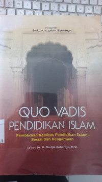Quo Vadis Pendidikan Islam : pembacaan Realitas Pendidikan Islam, Sosial dan Keagamaan / Editor: Mudjia Rahardjo; Penyunting: Muhammad In'am Esha