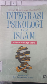 Integrasi psikologi dengan Islam : menuju psikologi Islami / Hanna Djumhana Bastaman; pengantar: Djamaluddin Ancok