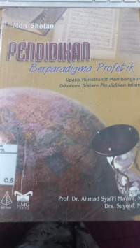 Pendidikan berparadigma profetik : upaya konstruktif membongkar dikotomi sistem pendidikan islam / Moh. Shofan