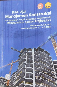 Buku ajar Manajemen konstruksi penjadwalan proyek konstruksi bagi pemula menggunakan aplikasi ProjectLibre