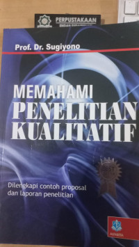 Memahami penelitian kualitatif : dilengkapi contok proposal dan laporan penelitian / Sugiyono
