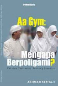 Aa Gym: Mengapa Berpoligami : Achmad Setiyaji; Penyunting: Ade