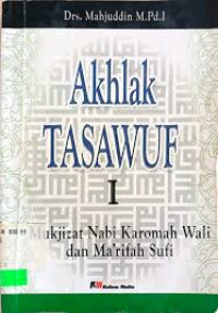Akhlak Tasawuf I : Mukjizat Nabi Karomah Wali dan Ma'rifah Sufi / Mahjuddin