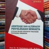 Arbitrase dan alternatif penyelesaian sengketa : di tinjau dalam perspektif peraturan perundang-undangan