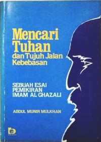 Mencari Tuhan dan tujuh jalan kebebasan : Sebuah esai pemikiran imam Al Ghazali / Abdul Munir Mulkhan