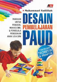 Desain pembelajaran PAUD : panduan untuk pendidik, mahasiswa, & pengelola pendidikan anak usia dini