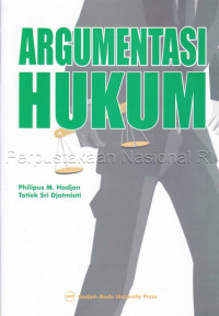 Argumentasi hukum = Legal argumentation/ legal reasoning : langkah-langkah legal problem solving dan penyusunan legal opinion / Philipus M. Hadjon dan Tatiek Sri Djatmiati