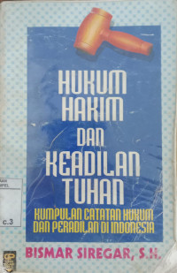 Hukum hakim dan keadilan Tuhan : Kumpulan catatan hukum dan peradilan di Indonesia / Bismar Siregar