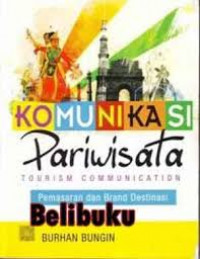Komunikasi Pariwisata = Tourism Communication: Pemasaran dan Brand Destinasi