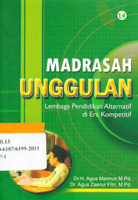 Madrasah Unggulan : Lembaga pendidikan alternatif di era kompetitif / Agus Maimun dan Agus Zaenul Firti