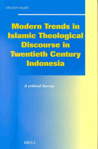 Modern Trends in islamic Theological Discourse in 20th Century Indonesia : a critical study / Fauzan Saleh