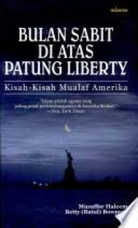 Bulan sabit Di Atas Patung Liberty : Kisah-Kisah Mualaf Amerika / Muzaffar Haleem;Betty(Batul)Bowman; Penerjemah:Zaimul Am; Editor:Taufik Rahman
