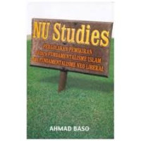 NU studies : pergolakan pemikiran antara fundamentalisme Islam dan fundamentalime neo-liberal / Ahmad Baso