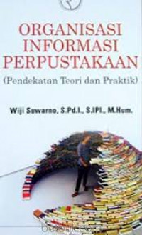 Organisasi Informasi Perpustakaan: Pendekatan Teori dan Praktik / Wiji Suwarno