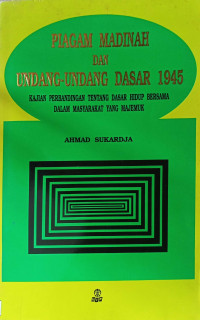 Piagam madinah dan undang-undang dasar 1945 : kajian perbandingan entang dasar hidup bersama dalam masyarakat yang majemuk / Ahmad Sukardja